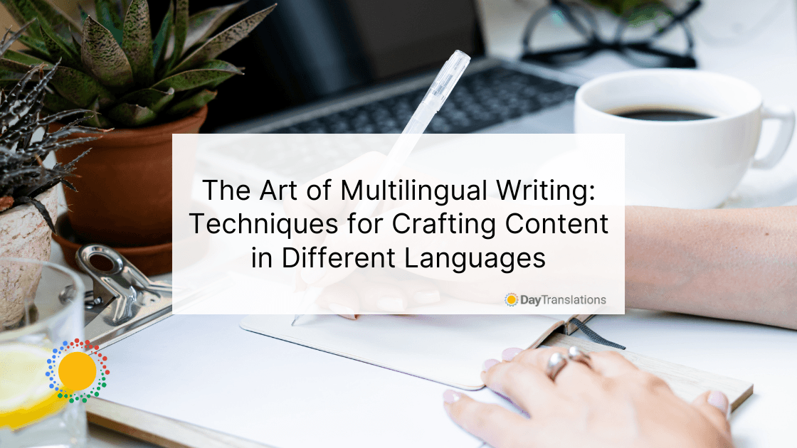 The Art of Multilingual Writing: Techniques for Crafting Content in Different Languages